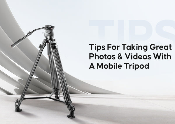 Tips for taking great photos and videos with a mobile tripod